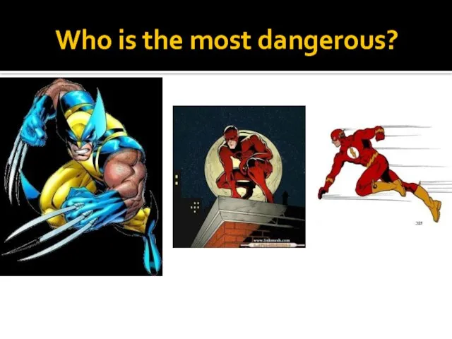Who is the most dangerous?