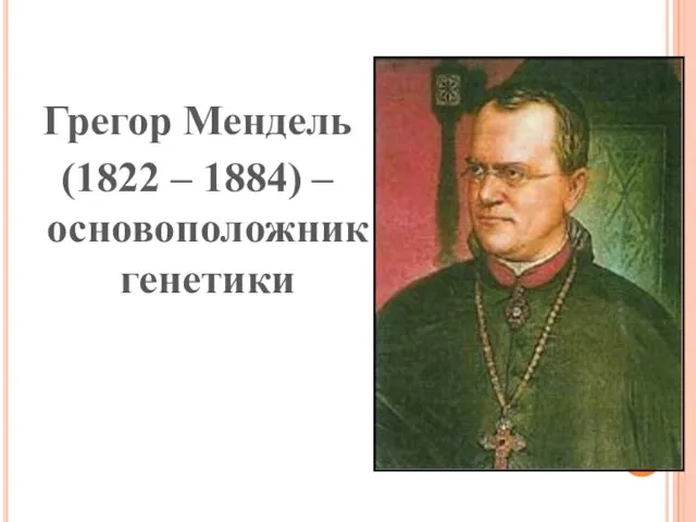 Грегор Мендель (1822 – 1884) –основоположник генетики