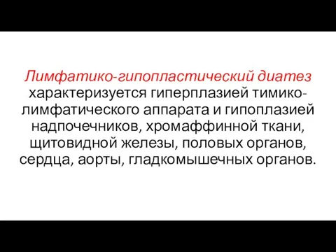 Лимфатико-гипопластический диатез характеризуется гиперплазией тимико-лимфатического аппарата и гипоплазией надпочечников, хромаффинной