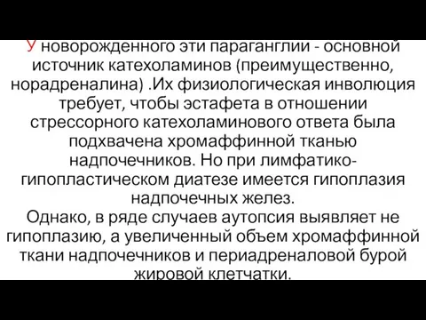 У новорожденного эти параганглии - основной источник катехоламинов (преимущественно, норадреналина) .Их физиологическая инволюция