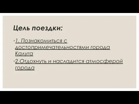 Цель поездки: 1. Познакомиться с достопримечательностями города Калуга 2.Отдохнуть и насладится атмосферой города