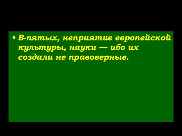 В-пятых, неприятие европейской культуры, науки — ибо их создали не правоверные.