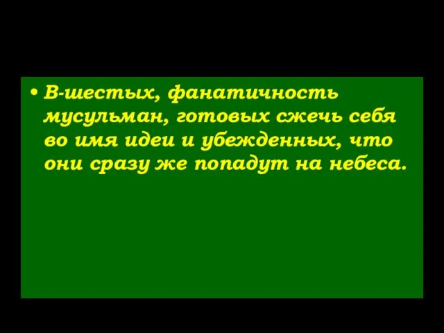 В-шестых, фанатичность мусульман, готовых сжечь себя во имя идеи и