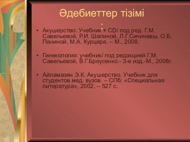 Әдебиеттер тізімі : Акушерство: Учебник + CD/ под ред. Г.М.