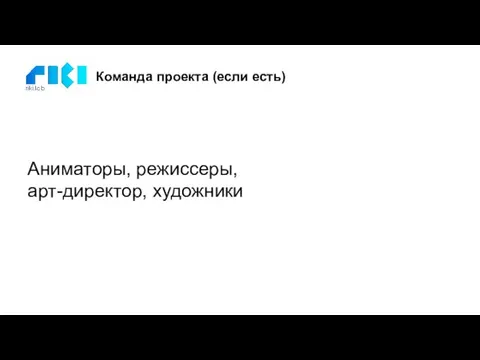 Команда проекта (если есть) Аниматоры, режиссеры, арт-директор, художники