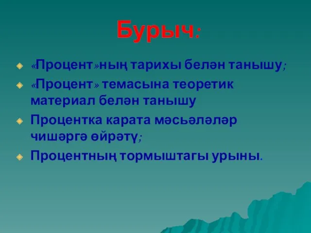 Бурыч: «Процент»ның тарихы белән танышу; «Процент» темасына теоретик материал белән