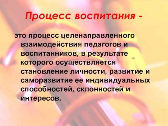 Процесс воспитания - это процесс целенаправленного взаимодействия педагогов и воспитанников,