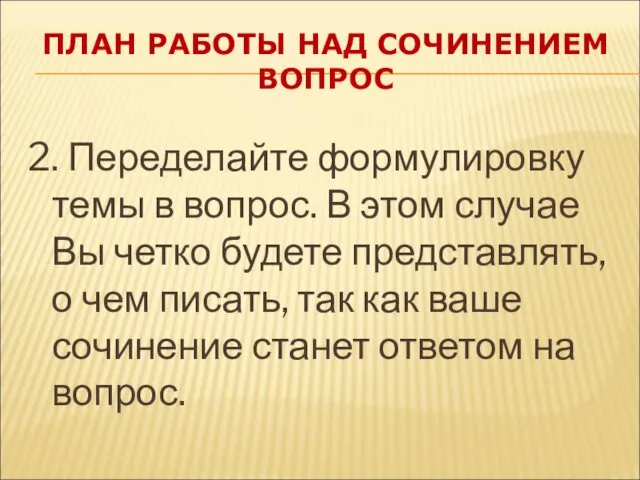 ПЛАН РАБОТЫ НАД СОЧИНЕНИЕМ ВОПРОС 2. Переделайте формулировку темы в