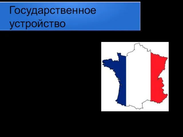 Государственное устройство Франция — унитарная республика президентского типа. Основным законом государства является конституция.
