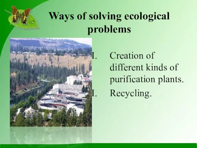 Ways of solving ecological problems Creation of different kinds of purification plants. Recycling.