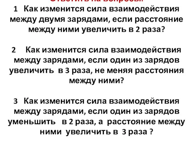 Ответить на вопросы: 1 Как изменится сила взаимодействия между двумя