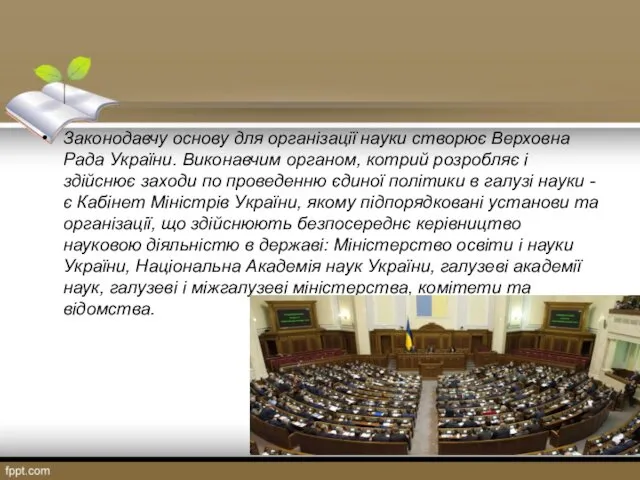 Законодавчу основу для організації науки створює Верховна Рада України. Виконавчим