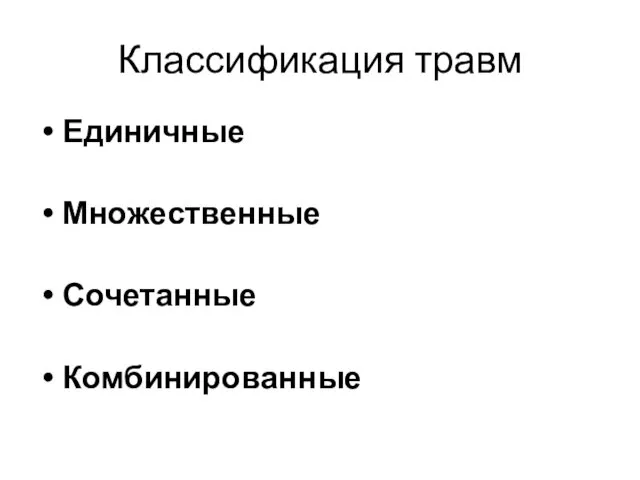 Классификация травм Единичные Множественные Сочетанные Комбинированные