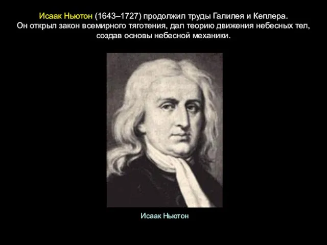 Исаак Ньютон (1643–1727) продолжил труды Галилея и Кеплера. Он открыл
