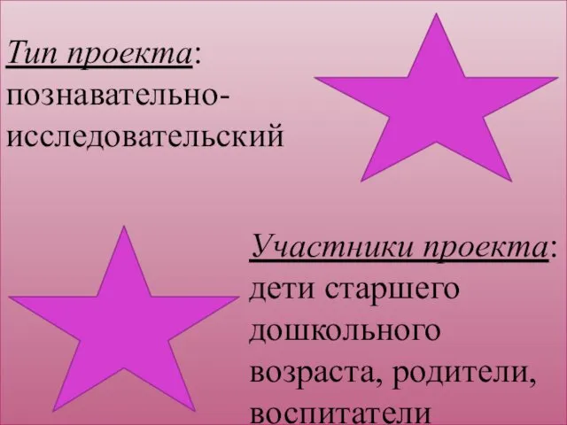 Тип проекта: познавательно- исследовательский Участники проекта: дети старшего дошкольного возраста, родители, воспитатели