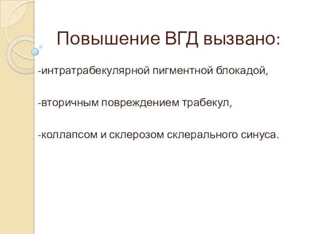 Повышение ВГД вызвано: -интратрабекулярной пигментной блокадой, -вторичным повреждением трабекул, -коллапсом и склерозом склерального синуса.