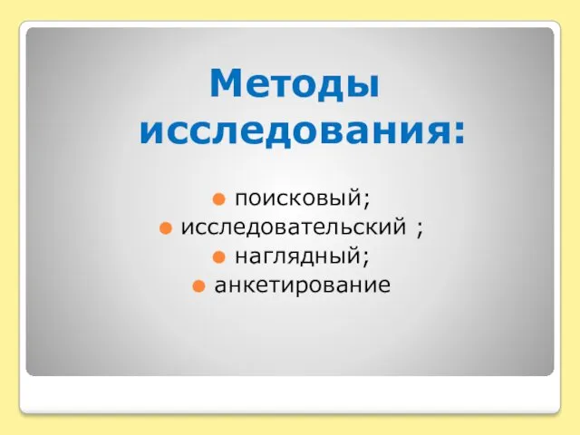 Методы исследования: поисковый; исследовательский ; наглядный; анкетирование