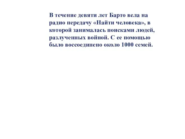 В течение девяти лет Барто вела на радио передачу «Найти человека», в которой