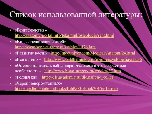 Список использованной литературы: «Рентгенология» http://anatomy-portal.info/tekahtml/osteologia/rent.html «Виды соединения костей» http://www.bone-surgery.ru/articles/1476.htm «Развитие