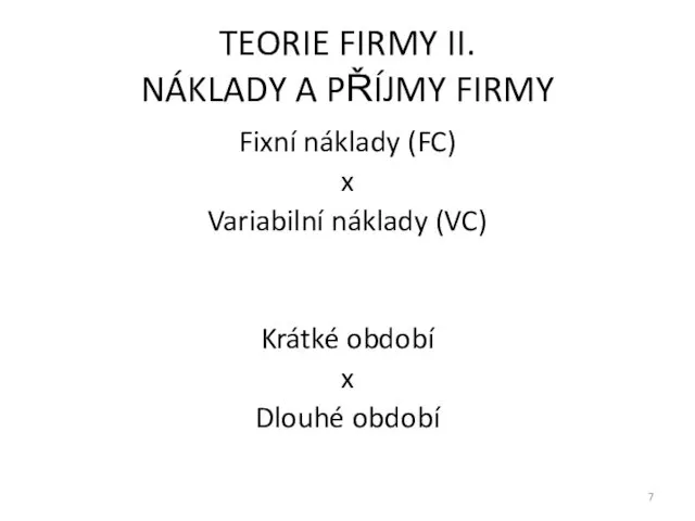 TEORIE FIRMY II. NÁKLADY A PŘÍJMY FIRMY Fixní náklady (FC)