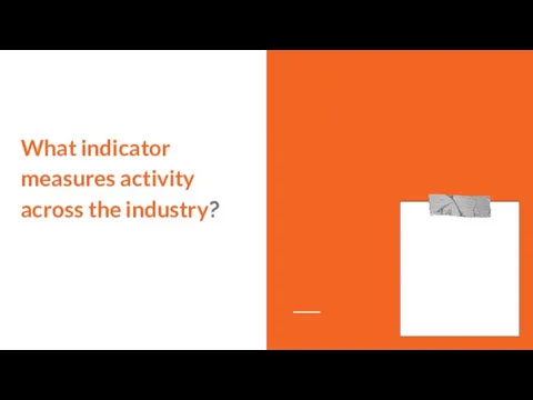 What indicator measures activity across the industry?