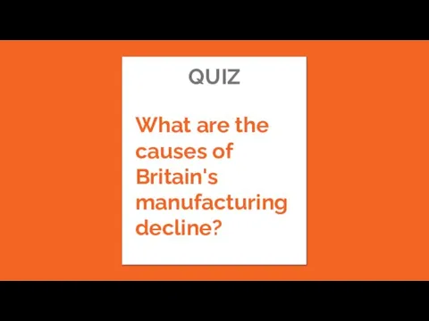 QUIZ What are the causes of Britain's manufacturing decline?