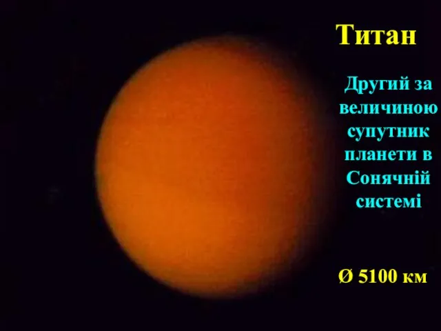 Титан Другий за величиною супутник планети в Сонячній системі Ø 5100 км