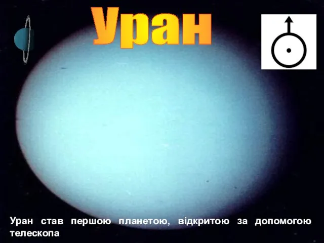 Уран Уран став першою планетою, відкритою за допомогою телескопа