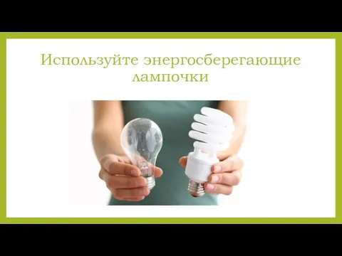 Используйте энергосберегающие лампочки