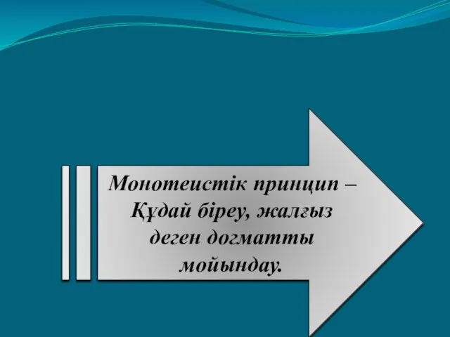 Монотеистік принцип – Құдай біреу, жалғыз деген догматты мойындау.