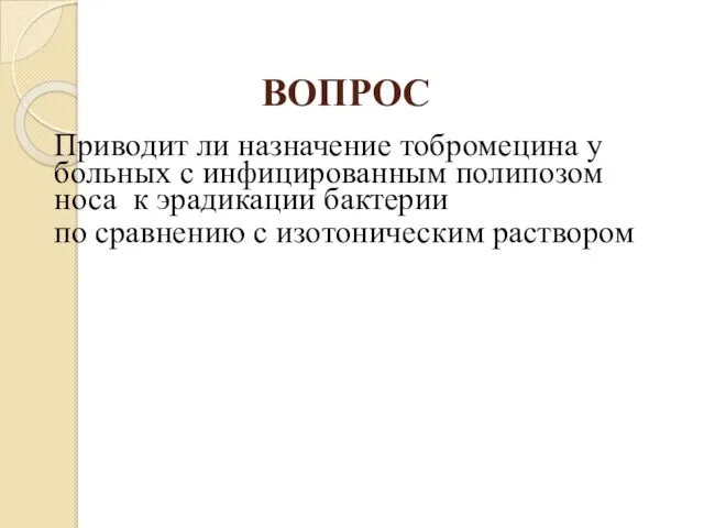 ВОПРОС Приводит ли назначение тобромецина у больных с инфицированным полипозом