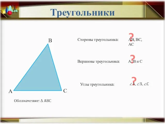 Треугольники Стороны треугольника: ? АВ, ВС, АС Вершины треугольника: Углы
