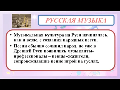 РУССКАЯ МУЗЫКА Музыкальная культура на Руси начиналась, как и везде, с создания народных