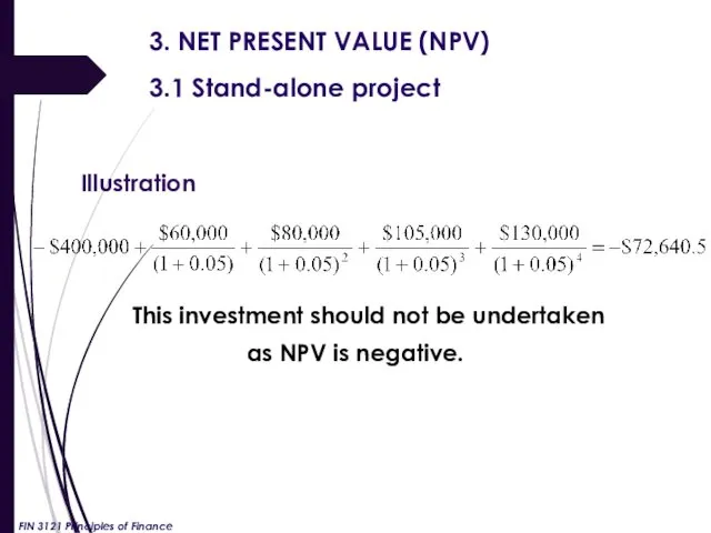 3. NET PRESENT VALUE (NPV) 3.1 Stand-alone project Illustration This investment should not