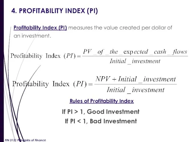 4. PROFITABILITY INDEX (PI) Profitability Index (PI) measures the value created per dollar