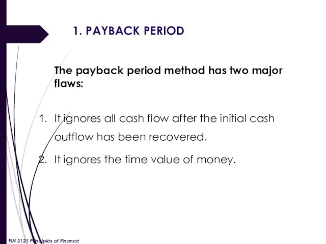 1. PAYBACK PERIOD The payback period method has two major flaws: It ignores