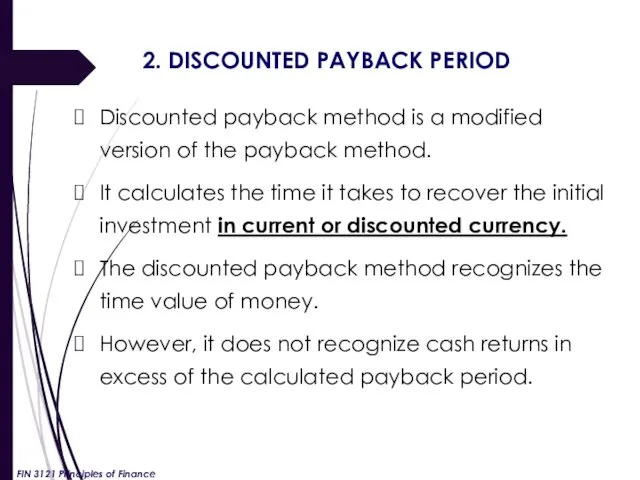 2. DISCOUNTED PAYBACK PERIOD Discounted payback method is a modified version of the