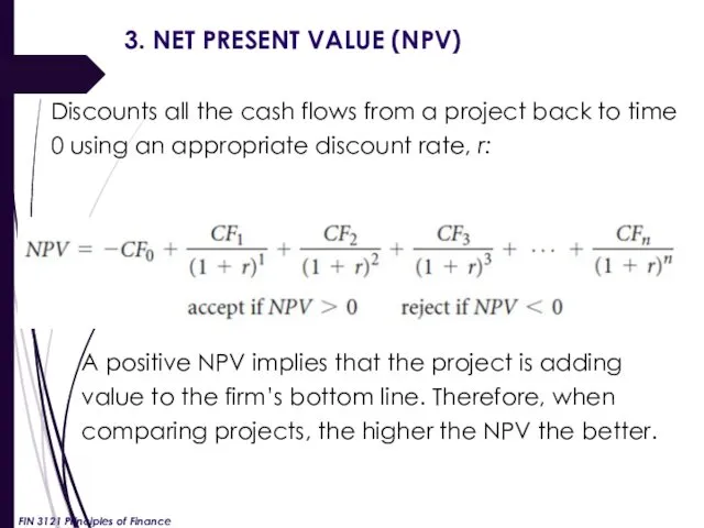 3. NET PRESENT VALUE (NPV) Discounts all the cash flows from a project