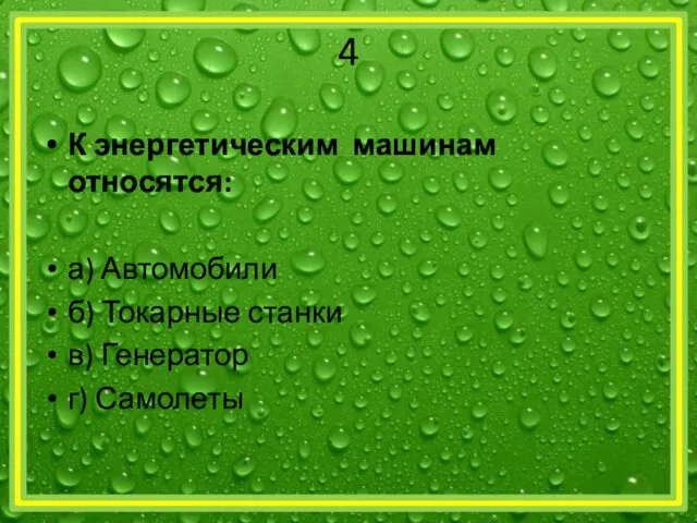 4 К энергетическим машинам относятся: а) Автомобили б) Токарные станки в) Генератор г) Самолеты