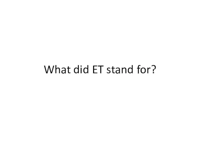 What did ET stand for?
