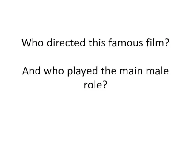 Who directed this famous film? And who played the main male role?