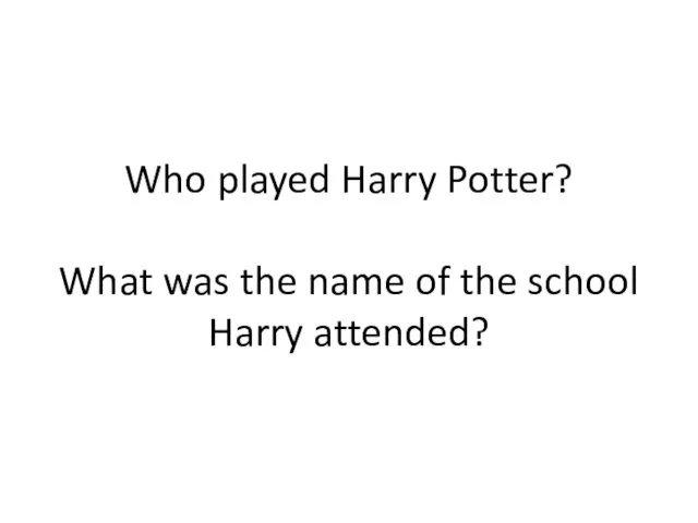 Who played Harry Potter? What was the name of the school Harry attended?