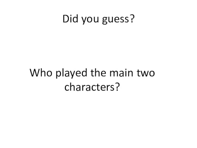 Did you guess? Who played the main two characters?