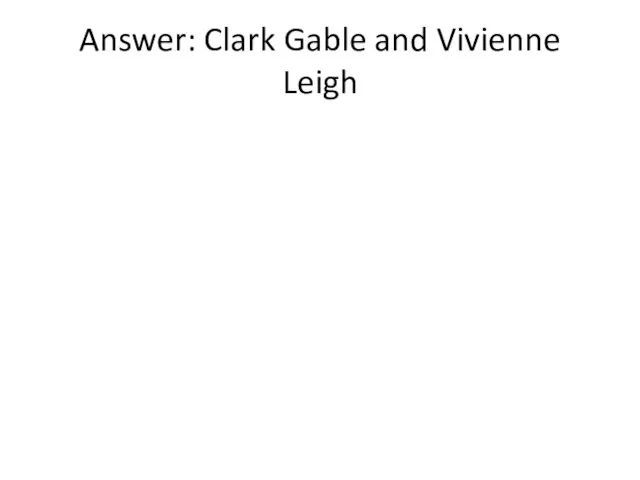 Answer: Clark Gable and Vivienne Leigh