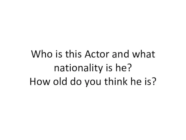 Who is this Actor and what nationality is he? How old do you think he is?