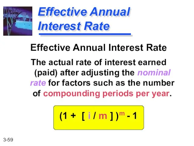 Effective Annual Interest Rate The actual rate of interest earned