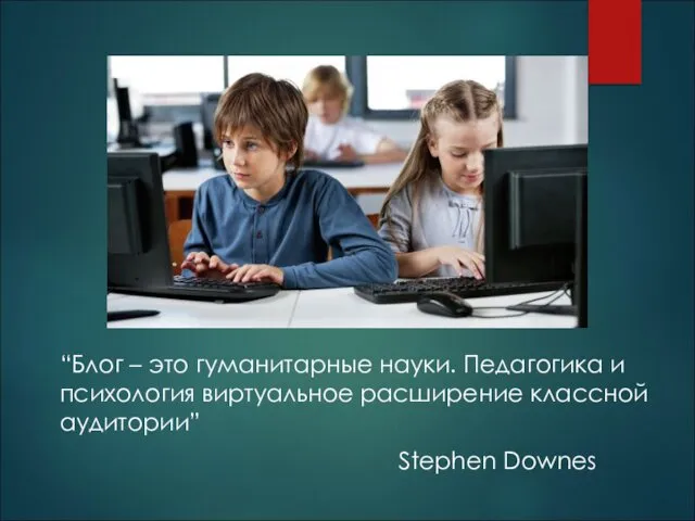 “Блог – это гуманитарные науки. Педагогика и психология виртуальное расширение классной аудитории” Stephen Downes