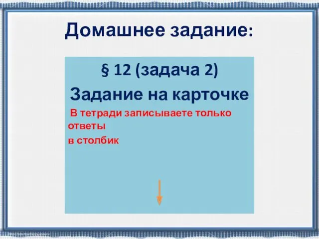 Домашнее задание: § 12 (задача 2) Задание на карточке В тетради записываете только ответы в столбик