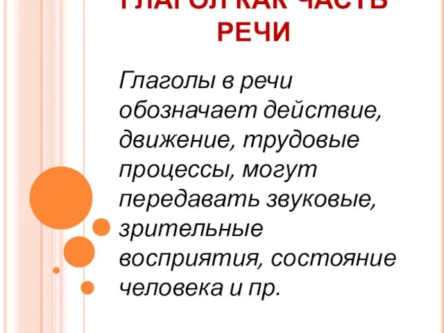 ГЛАГОЛ КАК ЧАСТЬ РЕЧИ Глаголы в речи обозначает действие, движение,