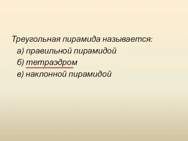 Треугольная пирамида называется: а) правильной пирамидой б) тетраэдром в) наклонной пирамидой